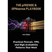 The pfSense & OPNsense Playbook Practical Firewall, VPN, and High-Availability Patterns That Work, Paperback
