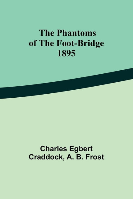 The phantoms of the foot-bridge;1895, (Paperback)