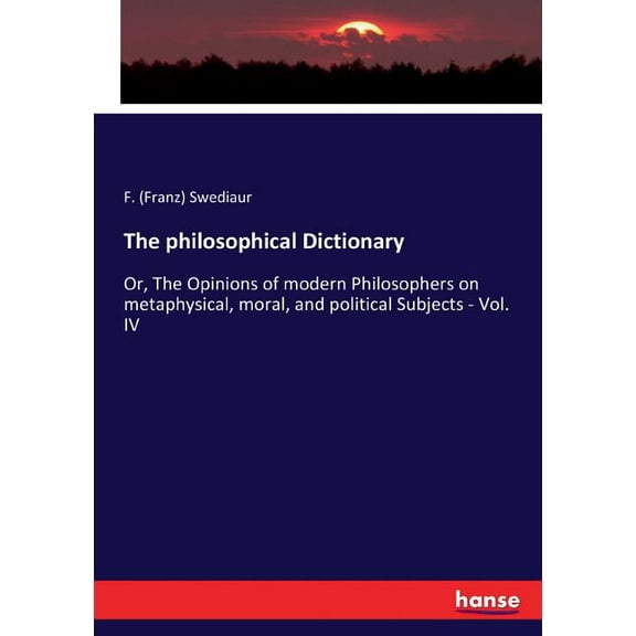 The philosophical Dictionary: Or, The Opinions of modern Philosophers on metaphysical, moral, and political Subjects - V, (Paperback)