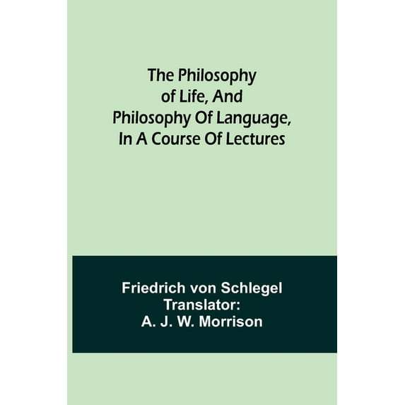 The philosophy of life, and philosophy of language, in a course of lectures, (Paperback)