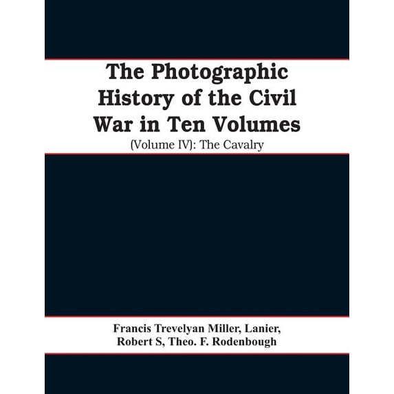 The photographic history of the Civil War In Ten Volumes (Volume IV): The Cavalry, (Paperback)