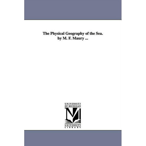 The Physical Geography of the Sea. by M. F. Maury ..., (Paperback)