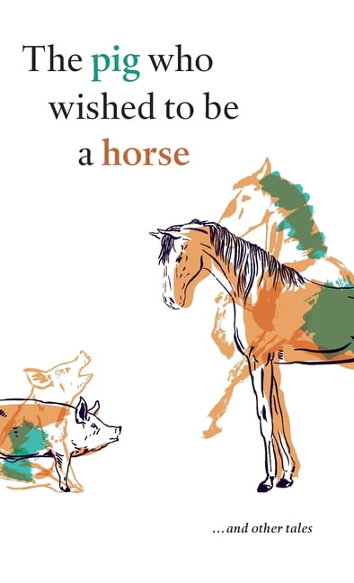 The pig who wished to be a horse ...and other tales, (Hardcover)