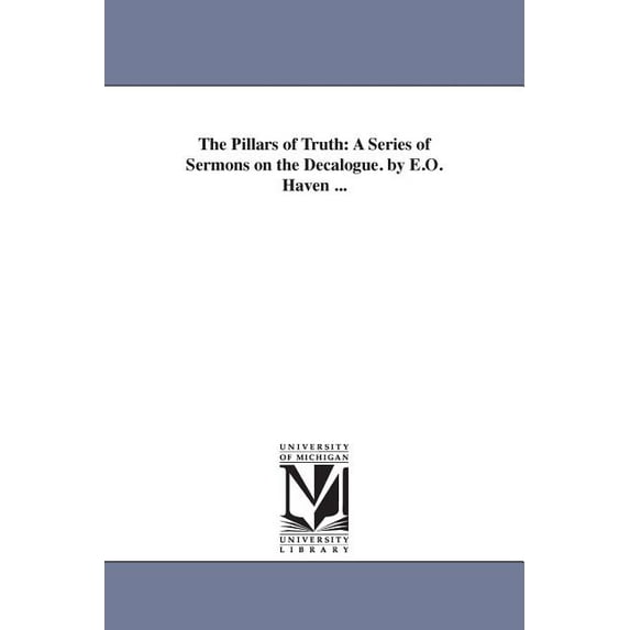 The Pillars of Truth: A Series of Sermons on the Decalogue. by E.O. Haven ..., (Paperback)