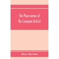 thumbnail image 1 of The place-names of the Liverpool district; or, The history and meaning of the local and river names of South-west Lancas, (Paperback), 1 of 1