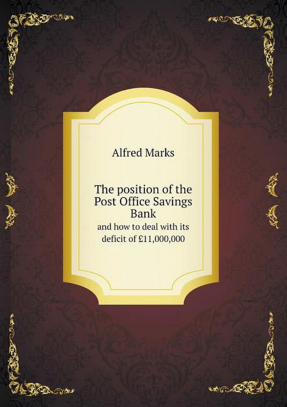 The Position of the Post Office Savings Bank and How to Deal with Its Deficit of £11,000,000 (Paperback)