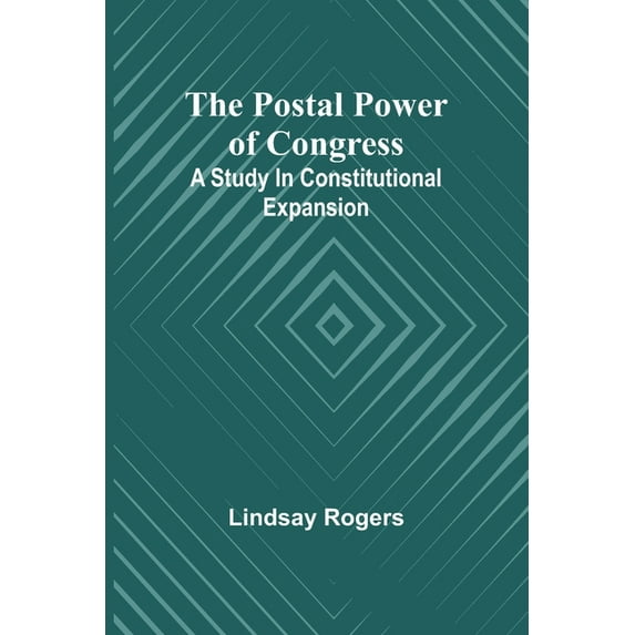 The postal power of Congress: A study in constitutional expansion, (Paperback)