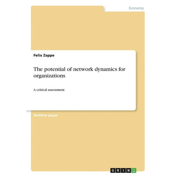 The potential of network dynamics for organizations: A critical assessment, (Paperback)