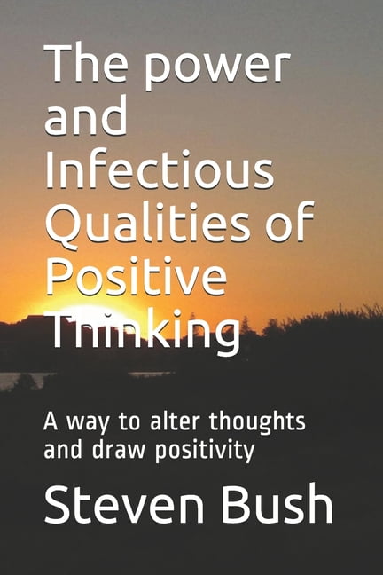 The power and Infectious Qualities of Positive Thinking : A way to alter thoughts and draw positivity (Paperback)