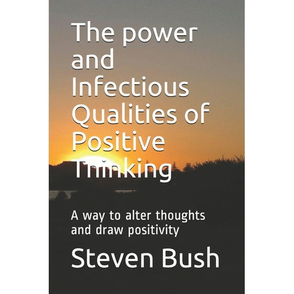 The power and Infectious Qualities of Positive Thinking : A way to alter thoughts and draw positivity (Paperback)