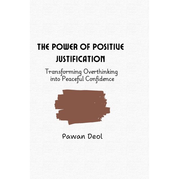 The power of positive justification: Transforming overthinking into peaceful confidence, (Paperback)