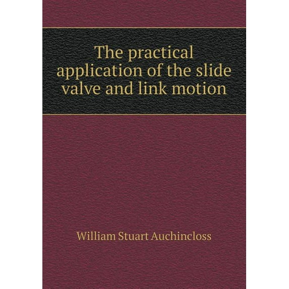 The Practical Application of the Slide Valve and Link Motion (Paperback)
