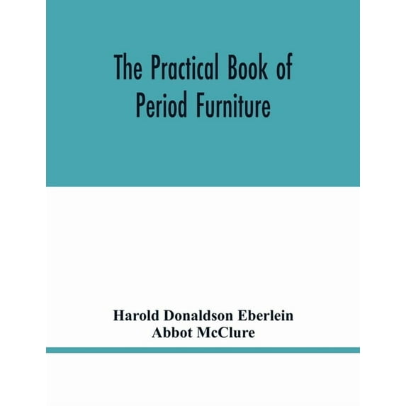The practical book of period furniture, treating of furniture of the English, American colonial and post-colonial and pr, (Paperback)