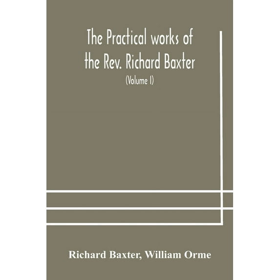 The Practical Works Of The Rev. Richard Baxter, With A Life Of The Author, And A Critical Examination Of His Writings (V, (Paperback)