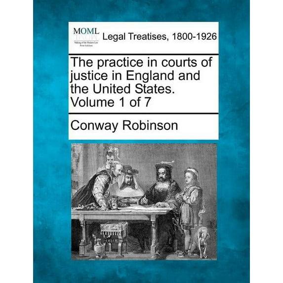 The practice in courts of justice in England and the United States. Volume 1 of 7 (Paperback)