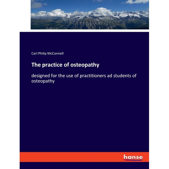 The practice of osteopathy: designed for the use of practitioners ad students of osteopathy, (Paperback)