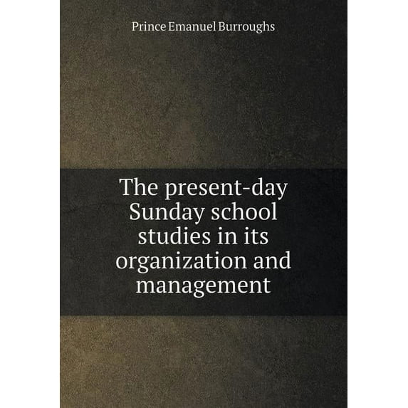 The present-day Sunday school studies in its organization and management (Paperback)