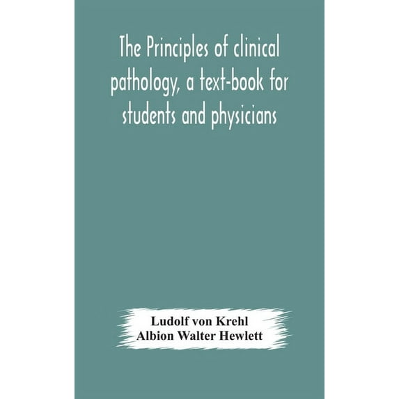 The Principles Of Clinical Pathology, A Text-Book For Students And Physicians, (Hardcover)