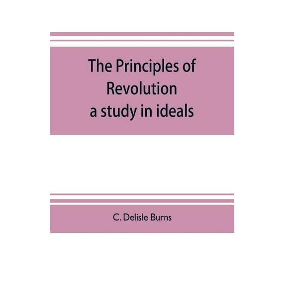 The principles of revolution: a study in ideals, (Paperback)