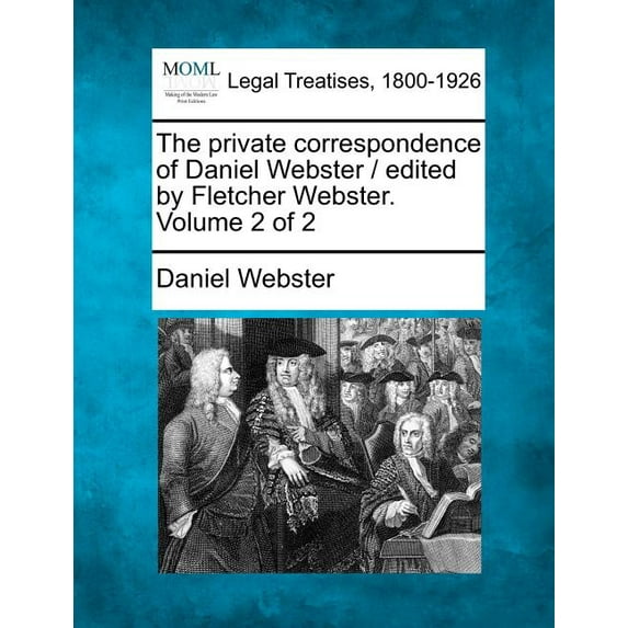 The private correspondence of Daniel Webster / edited by Fletcher Webster. Volume 2 of 2 (Paperback)