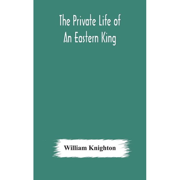 The private life of an eastern king: together with Elihu Jan's story; or, The private life of an eastern queen, (Hardcover)
