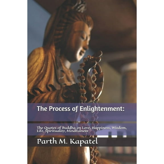 The process of Enlightenment: : The Quotes of Buddha on Love, Happiness, Wisdom, Life, Spirituality, Mindfulness, (Paperback)