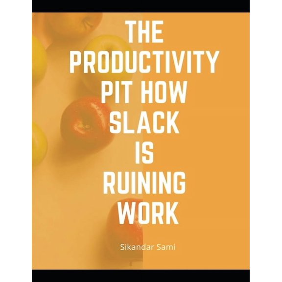 The productivity pit how Slack is ruining work: Manage Your Day-to-Day: Build Your Routine, Find Your Focus, and Sharpen, (Paperback)