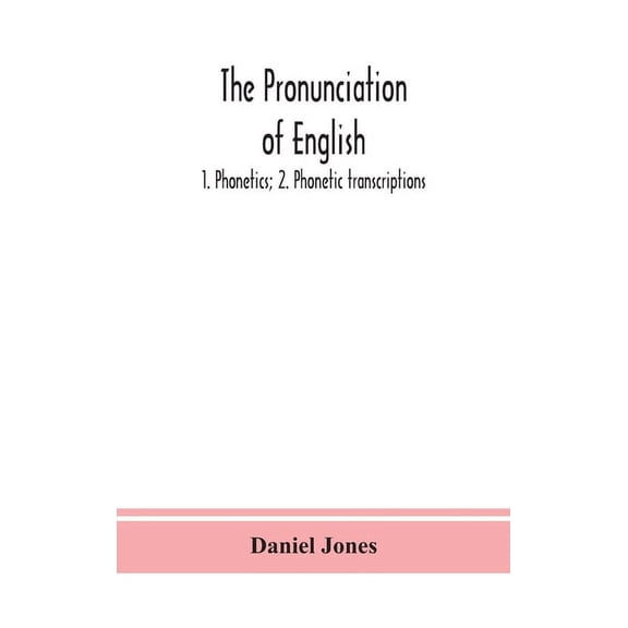 The Pronunciation Of English: 1. Phonetics; 2. Phonetic Transcriptions, (Hardcover)