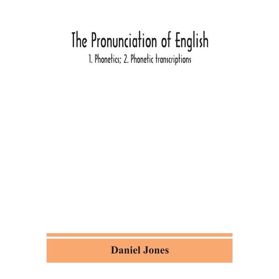 The Pronunciation Of English: 1. Phonetics; 2. Phonetic Transcriptions, (Paperback)