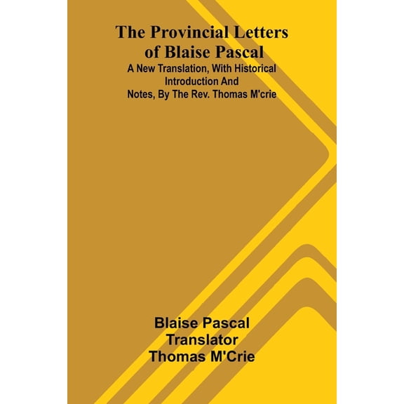 The provincial letters of Blaise Pascal: A new translation, with historical introduction and notes, by the Rev. Thomas M, (Paperback)