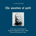 thumbnail image 1 of The question of guilt: In the case of the illness of Emperor Friedrich III (1831-1888) from an ENT-point of view, (Paperback), 1 of 1