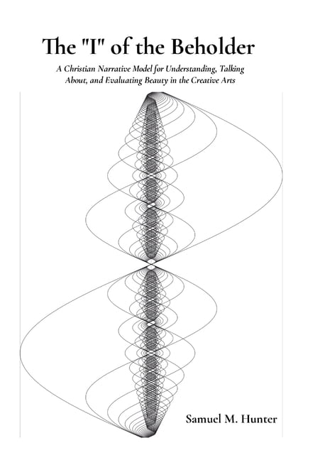 The "I" of the Beholder: A Christian Narrative Model for Understanding, Talking About, and Evaluating Beauty i, (Hardcover)