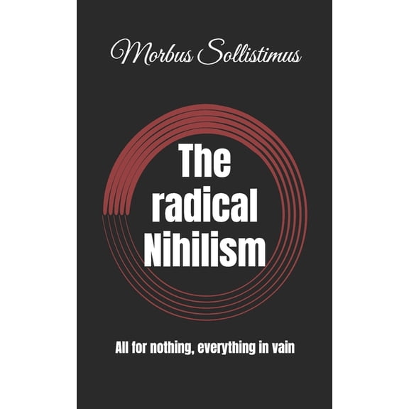 The radical Nihilism: All for nothing, everything in vain, (Paperback)