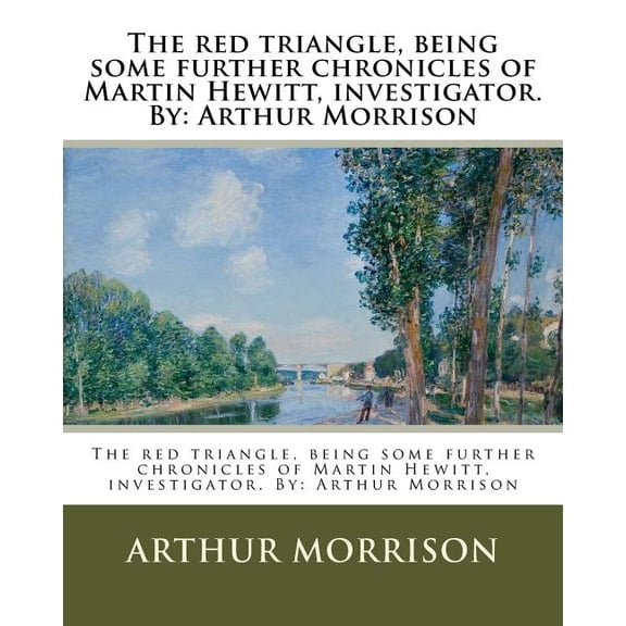 The red triangle, being some further chronicles of Martin Hewitt, investigator. By : Arthur Morrison (Paperback)