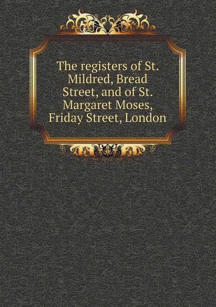The registers of St. Mildred, Bread Street, and of St. Margaret Moses, Friday Street, London (Paperback)