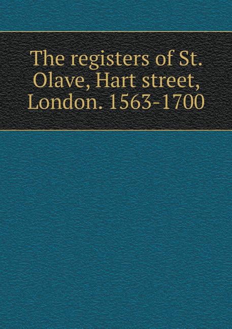 The registers of St. Olave, Hart street, London. 1563-1700 (Paperback)