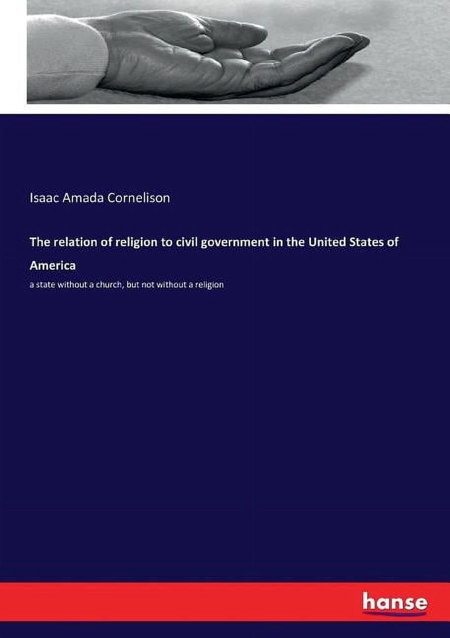 The relation of religion to civil government in the United States of America : a state without a church, but not without a religion (Paperback) - image 1 of 1