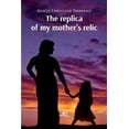 thumbnail image 1 of The replica of my mother's relic, (Paperback), 1 of 1