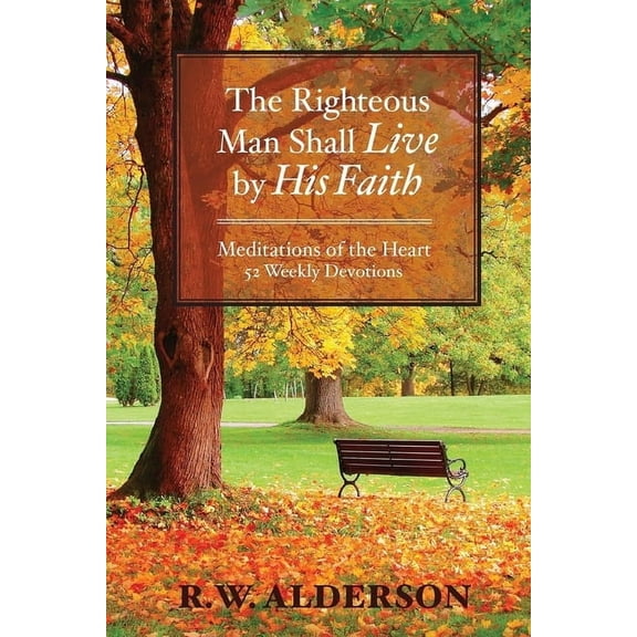 The righteous Man Shall Live by His Faith: Meditations of the Heart, 52 Weekly Devotions, (Paperback)