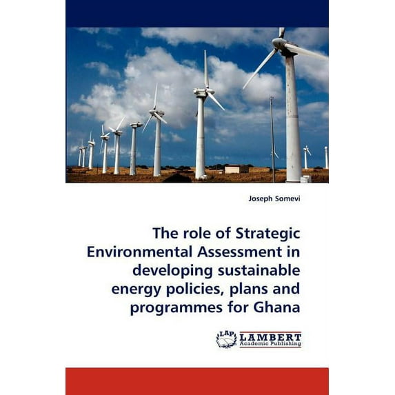 Role of Strategic Environmental Assessment in Developing Sustainable Energy Policies, Plans and Programmes for Ghana