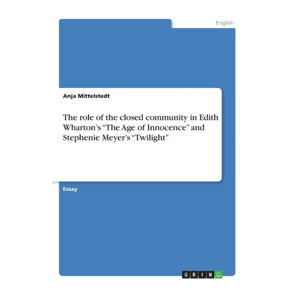 The role of the closed community in Edith Wharton's The Age of Innocence and Stephenie Meyer's Twilight (Paperback)