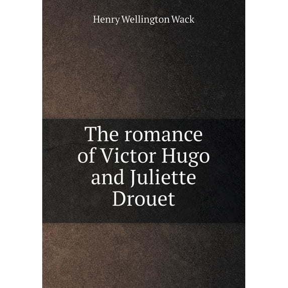 The romance of Victor Hugo and Juliette Drouet (Paperback)