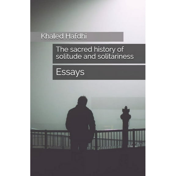 The sacred history of solitude and solitariness : essays (Paperback)