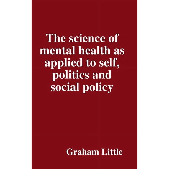 The science of mental health as applied to self, politics and social policy, (Hardcover)