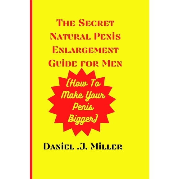 The secret Natural Penis Enlargement Guide For men : How to make your Penis bigger (Paperback)