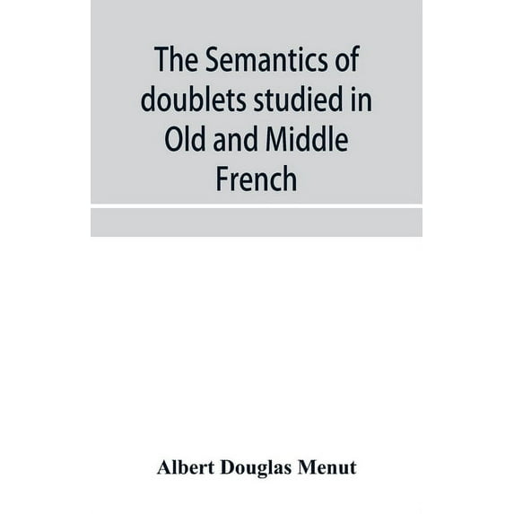 The semantics of doublets studied in Old and Middle French, (Paperback)
