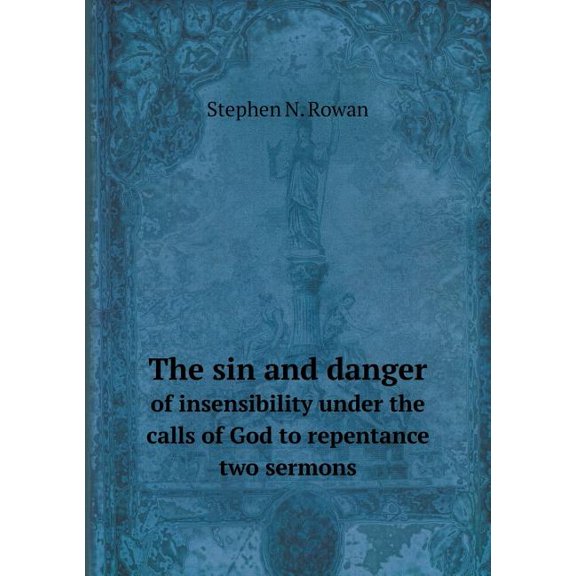 The sin and danger of insensibility under the calls of God to repentance two sermons (Paperback)