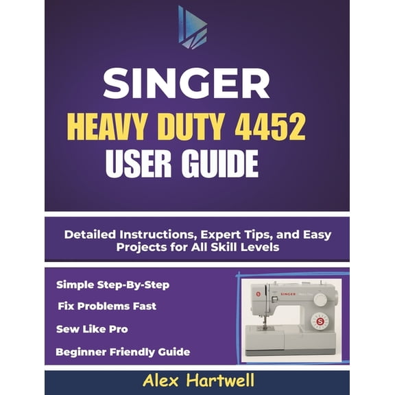 The singer heavy duty 4452 user guide: Detailed Instructions, Expert Tips, and Easy Projects for All Skill Levels, (Paperback)