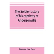 The soldiers story of his captivity at Andersonville, Belle Isle, and other Rebel prisons, Paperback