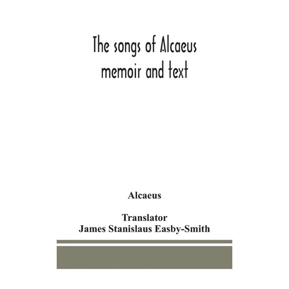 The Songs Of Alcaeus; Memoir And Text, (Hardcover)